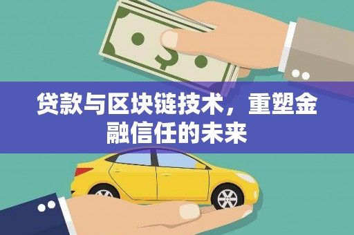 南开贷款与区块链技术，重塑金融信任的未来