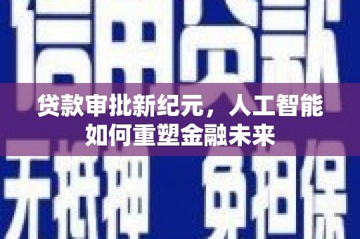 南开贷款审批新纪元，人工智能如何重塑金融未来
