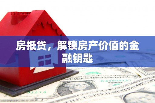 南开房抵贷，解锁房产价值的金融钥匙