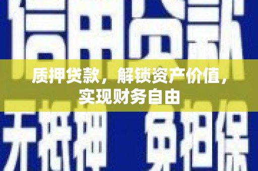 南开质押贷款，解锁资产价值，实现财务自由