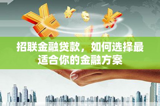 南开招联金融贷款，如何选择最适合你的金融方案