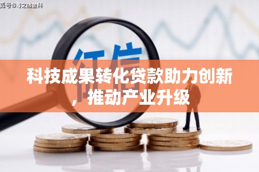 南开科技成果转化贷款助力创新，推动产业升级