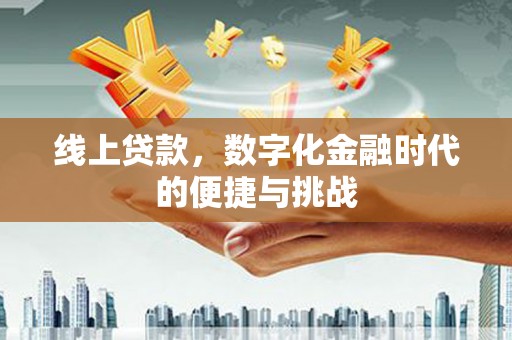 南开线上贷款，数字化金融时代的便捷与挑战