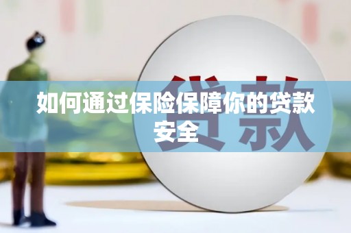 南开如何通过保险保障你的贷款安全