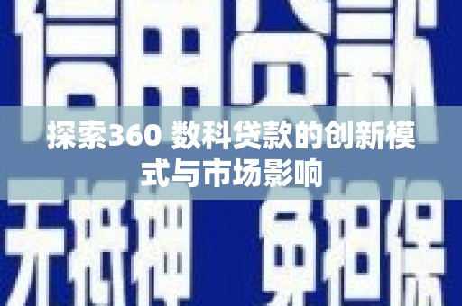 南开探索360 数科贷款的创新模式与市场影响