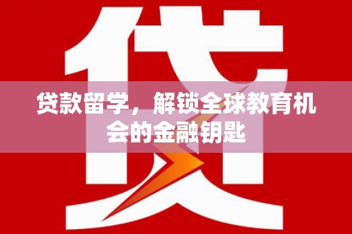 南开贷款留学，解锁全球教育机会的金融钥匙