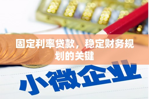 南开固定利率贷款，稳定财务规划的关键