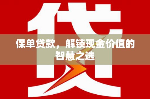 南开保单贷款，解锁现金价值的智慧之选