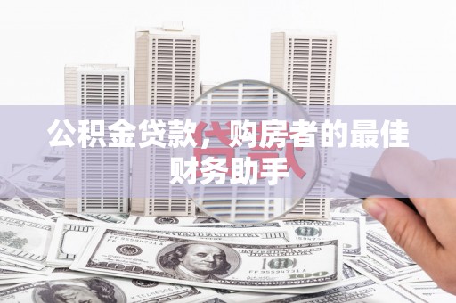 南开公积金贷款，购房者的最佳财务助手