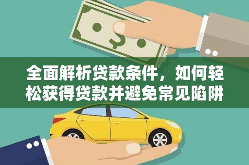 南开全面解析贷款条件，如何轻松获得贷款并避免常见陷阱