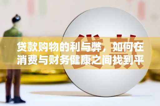 南开贷款购物的利与弊，如何在消费与财务健康之间找到平衡