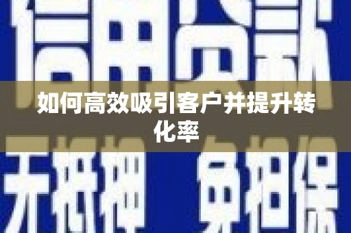 南开如何高效吸引客户并提升转化率