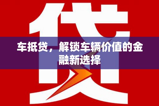 南开车抵贷，解锁车辆价值的金融新选择