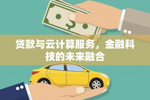 南开贷款与云计算服务，金融科技的未来融合