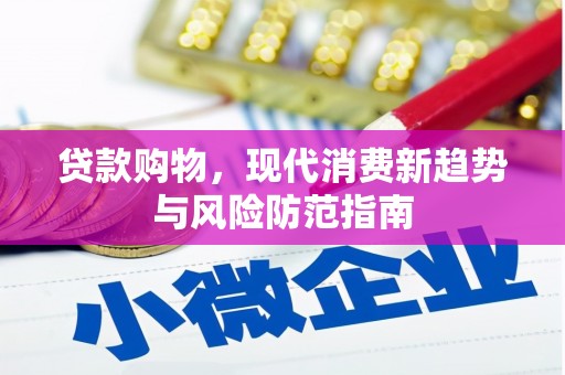 南开贷款购物，现代消费新趋势与风险防范指南
