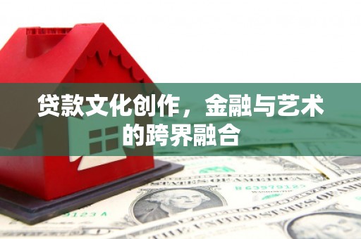 南开贷款文化创作，金融与艺术的跨界融合