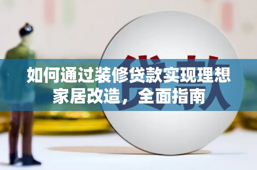 南开如何通过装修贷款实现理想家居改造，全面指南