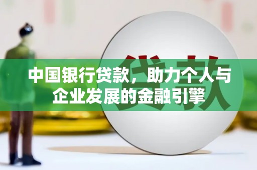 南开中国银行贷款，助力个人与企业发展的金融引擎