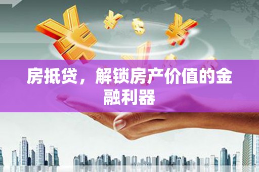南开房抵贷，解锁房产价值的金融利器