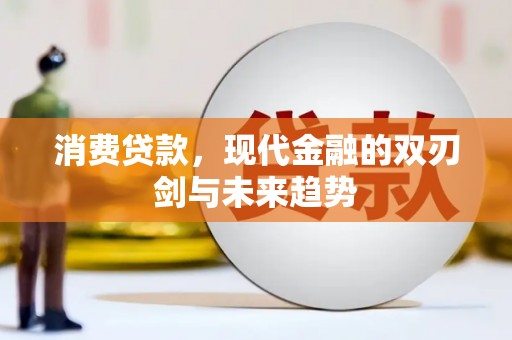 南开消费贷款，现代金融的双刃剑与未来趋势