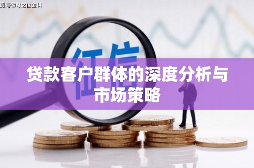 南开贷款客户群体的深度分析与市场策略