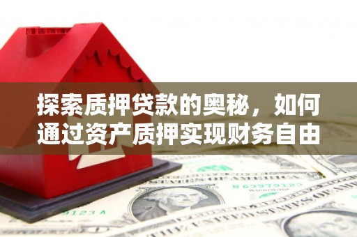 南开探索质押贷款的奥秘，如何通过资产质押实现财务自由