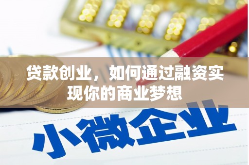 南开贷款创业，如何通过融资实现你的商业梦想
