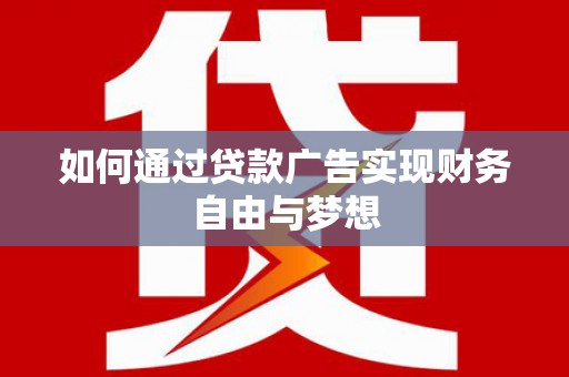 南开如何通过贷款广告实现财务自由与梦想