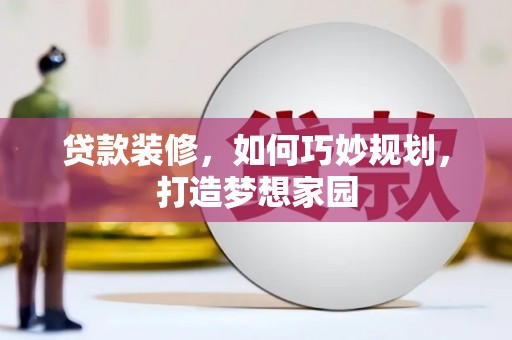 南开贷款装修，如何巧妙规划，打造梦想家园