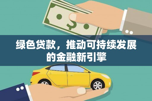 南开绿色贷款，推动可持续发展的金融新引擎