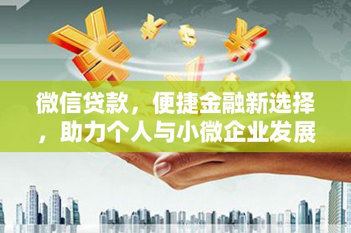 南开微信贷款，便捷金融新选择，助力个人与小微企业发展