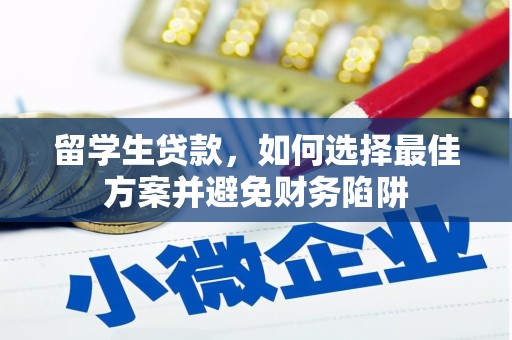 南开留学生贷款，如何选择最佳方案并避免财务陷阱