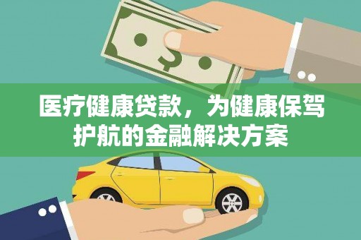 南开医疗健康贷款，为健康保驾护航的金融解决方案