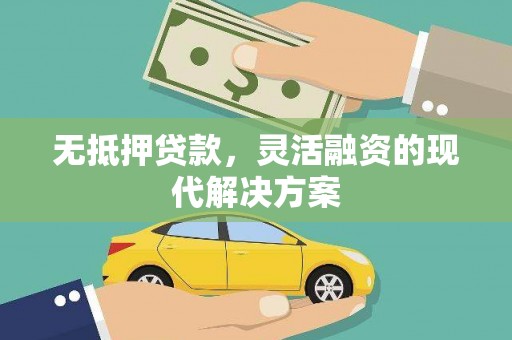 南开无抵押贷款，灵活融资的现代解决方案
