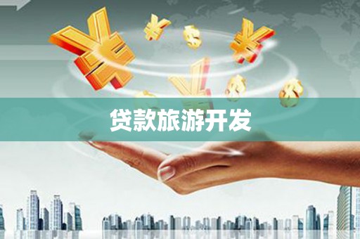 南开贷款旅游开发