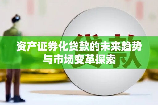 南开资产证券化贷款的未来趋势与市场变革探索