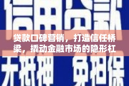 南开贷款口碑营销，打造信任桥梁，撬动金融市场的隐形杠杆