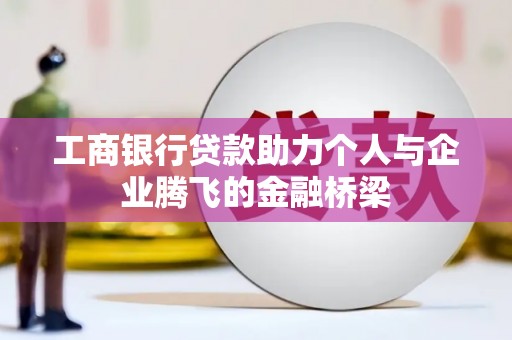 南开工商银行贷款助力个人与企业腾飞的金融桥梁