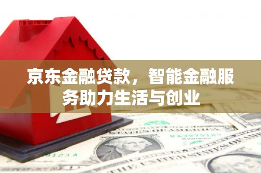 南开京东金融贷款，智能金融服务助力生活与创业