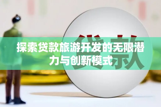 南开探索贷款旅游开发的无限潜力与创新模式