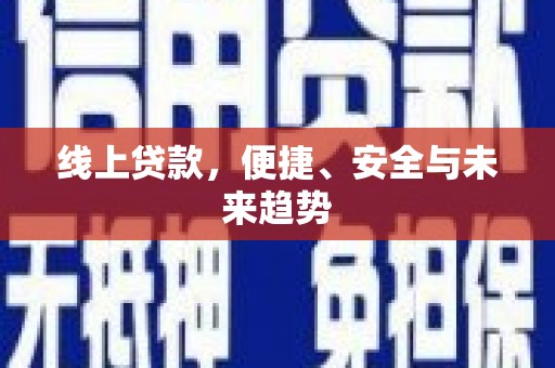南开线上贷款，便捷、安全与未来趋势