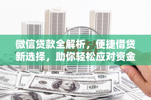南开微信贷款全解析，便捷借贷新选择，助你轻松应对资金需求